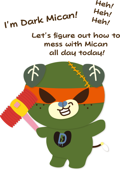 I'm Dark Mican! Heh!Heh!Heh! Let’s figure out how to mess with Mican all day today!
