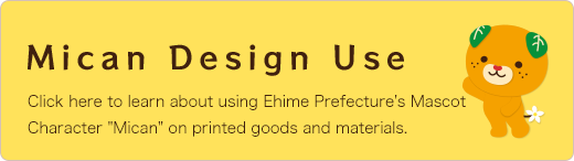 Mican Design Use Click here to learn about using Ehime Prefecture's Mascot Character 'Mican' on printed goods and materials.